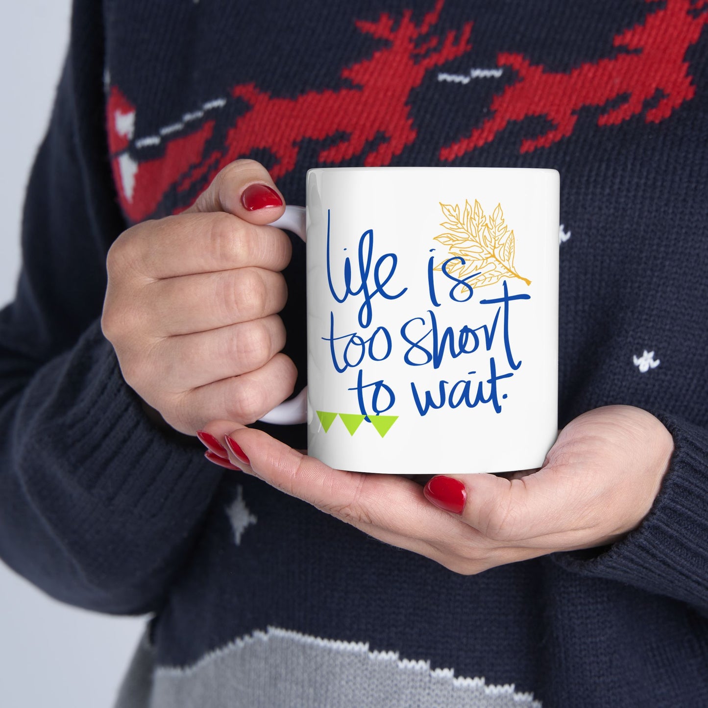 Life Is Too Short To Wait Ceramic Mug, (11oz, 15oz)