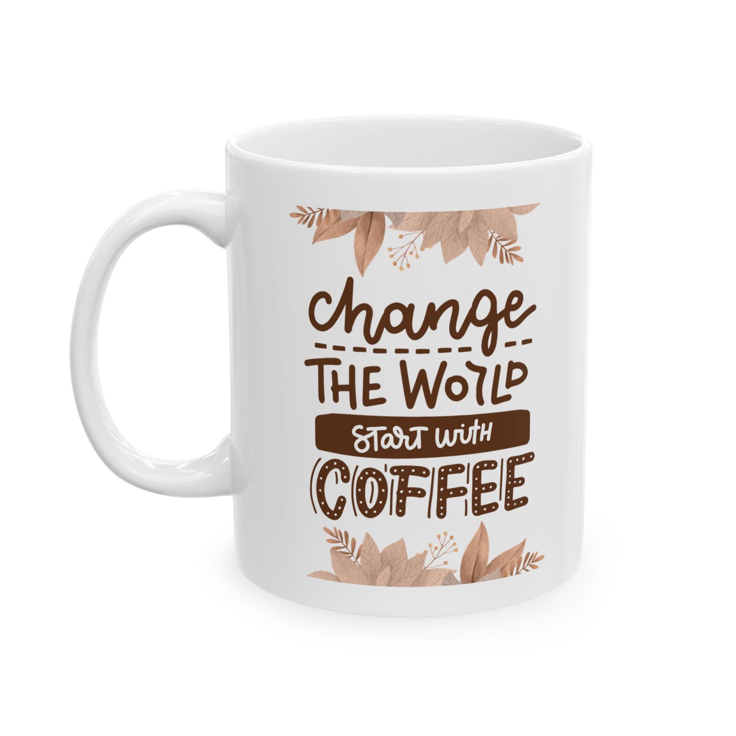 Change The World Starting With Coffee Ceramic Mug, (11oz, 15oz)