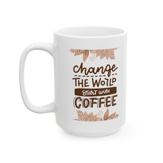 Change The World Starting With Coffee Ceramic Mug, (11oz, 15oz)