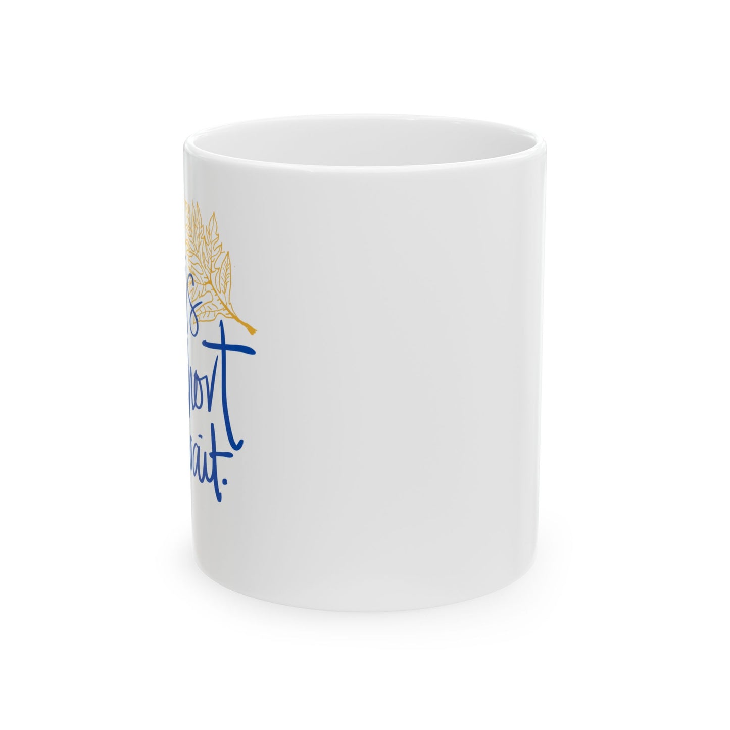 Life Is Too Short To Wait Ceramic Mug, (11oz, 15oz)