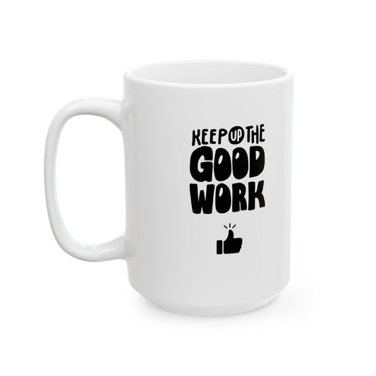 Keep Up The Good Work Ceramic Mug, (11oz, 15oz)