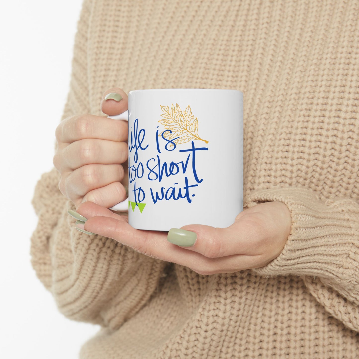 Life Is Too Short To Wait Ceramic Mug, (11oz, 15oz)