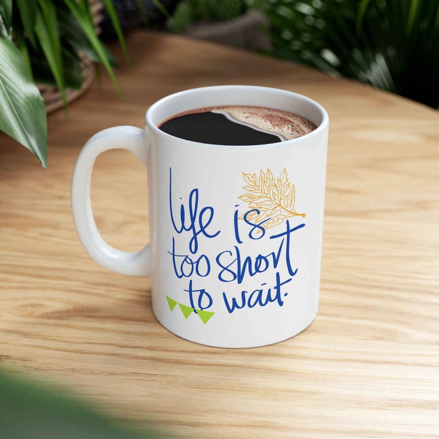 Life Is Too Short To Wait Ceramic Mug, (11oz, 15oz)