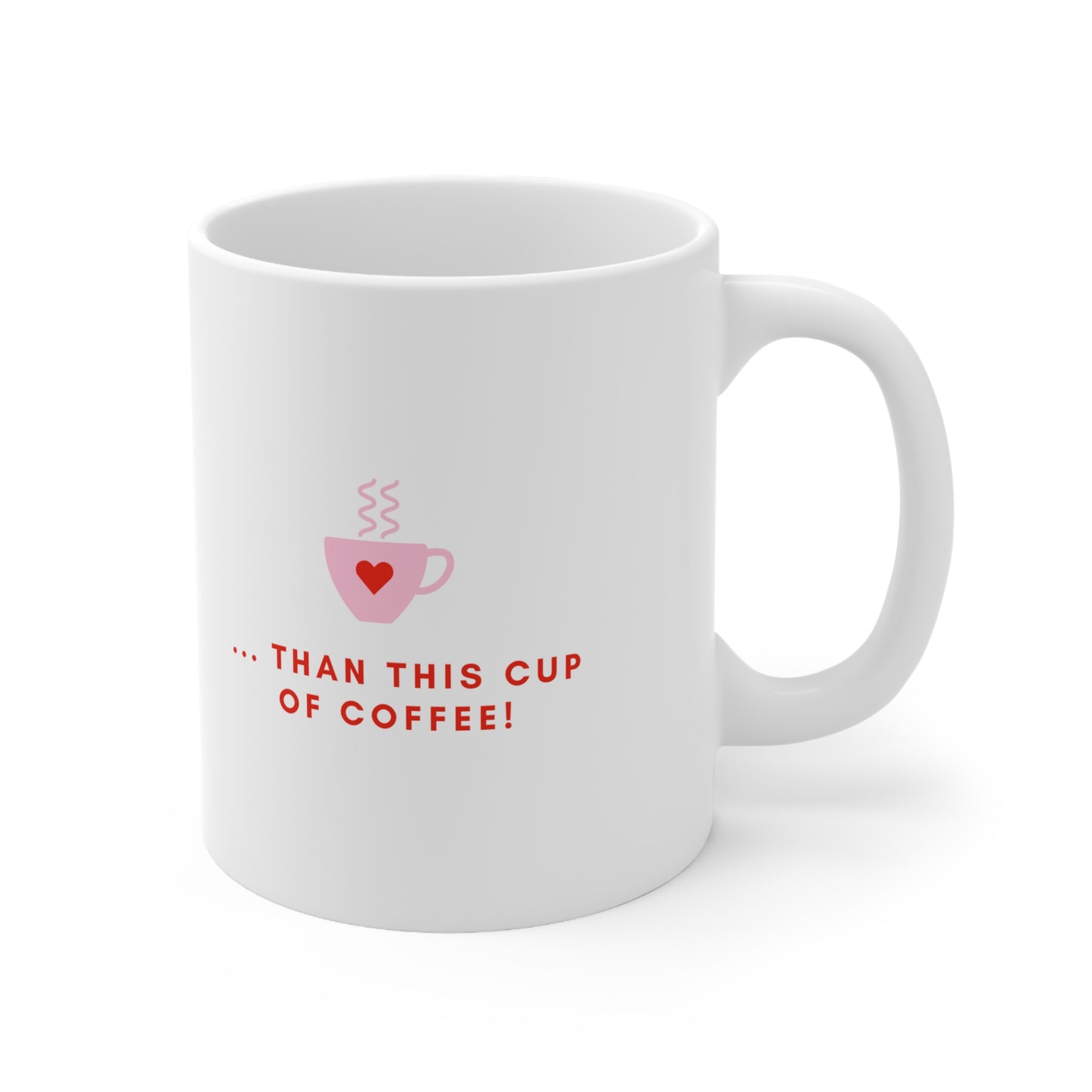 I Love You More Ceramic Coffee Mug 11oz