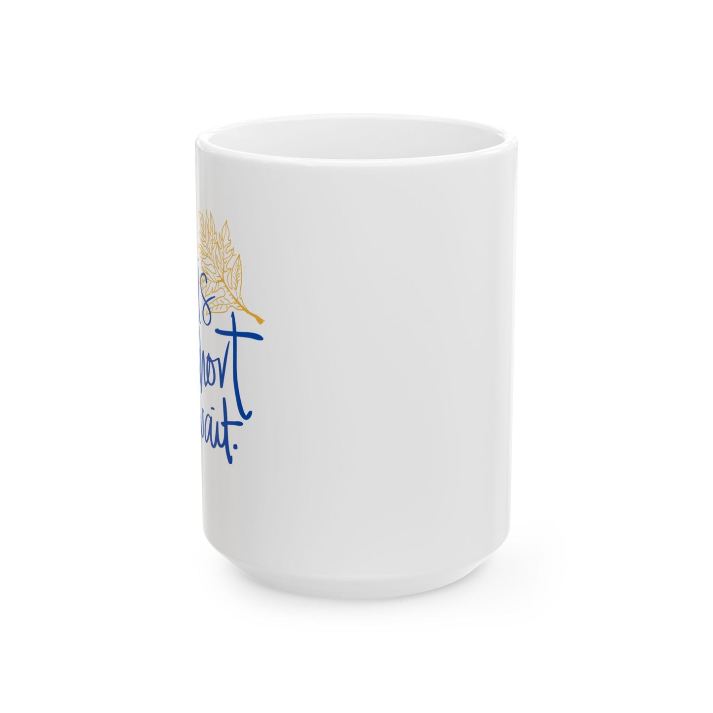 Life Is Too Short To Wait Ceramic Mug, (11oz, 15oz)